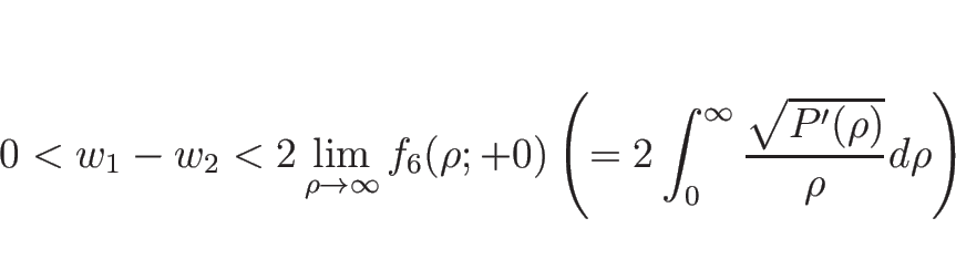 \begin{displaymath}
0<w_1-w_2<
2\lim_{\rho\rightarrow\infty}f_6(\rho;+0)
\left(=2\int_0^\infty \frac{\sqrt{P'(\rho)}}{\rho}d \rho\right)
\end{displaymath}