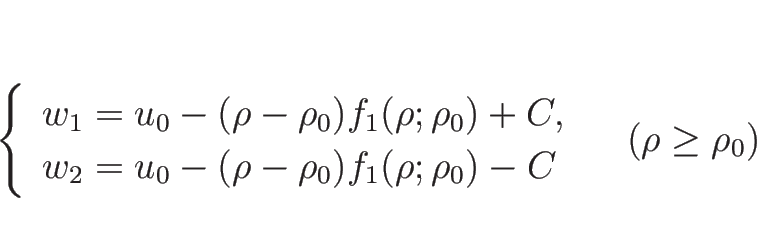 \begin{displaymath}
\left\{\begin{array}{l}
w_1=u_0-(\rho-\rho_0)f_1(\rho;\rho_...
...1(\rho;\rho_0)-C\end{array}\right.\hspace{1zw}(\rho\geq\rho_0)
\end{displaymath}