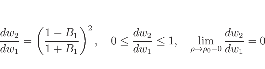 \begin{displaymath}
\frac{d w_2}{d w_1}=\left(\frac{1-B_1}{1+B_1}\right)^2,\hspa...
...pace{1zw}
\lim_{\rho\rightarrow\rho_0-0} \frac{d w_2}{d w_1}=0
\end{displaymath}