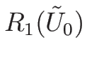 $R_1(\tilde{U}_0)$