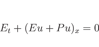 \begin{displaymath}
E_t+(Eu+Pu)_x=0
\end{displaymath}