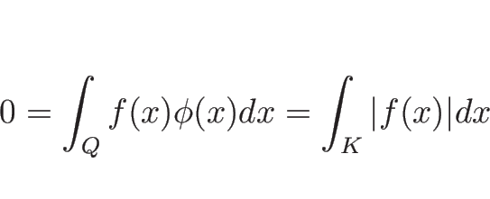 \begin{displaymath}
0=\int_{Q} f(x)\phi(x)dx = \int_K \vert f(x)\vert dx
\end{displaymath}