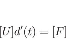 \begin{displaymath}[U]d'(t)=[F]
\end{displaymath}