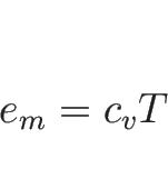 \begin{displaymath}
e_m=c_v T\end{displaymath}