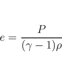 \begin{displaymath}
e=\frac{P}{(\gamma-1)\rho}\end{displaymath}