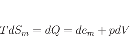 \begin{displaymath}
TdS_m=dQ = de_m+pdV
\end{displaymath}