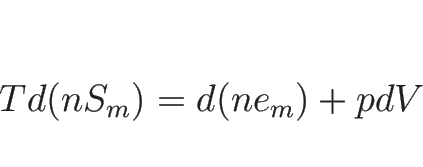 \begin{displaymath}
Td(nS_m)=d(ne_m)+pdV
\end{displaymath}