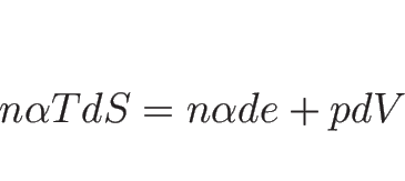 \begin{displaymath}
n\alpha TdS=n\alpha de+pdV
\end{displaymath}