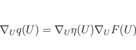 \begin{displaymath}
\nabla_Uq(U)=\nabla_U\eta(U)\nabla_U F(U)\end{displaymath}