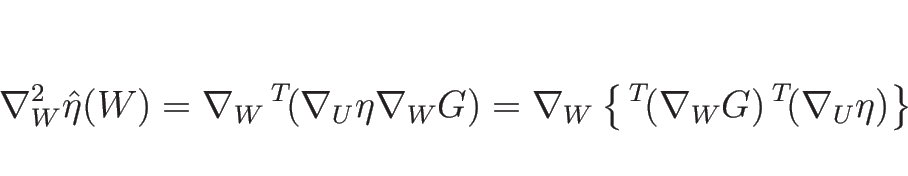 \begin{displaymath}
\nabla_W^2\hat{\eta}(W)
=\nabla_W {\,}^T\!(\nabla_U\eta\nabl...
...bla_W\left\{{\,}^T\!(\nabla_W G){\,}^T\!(\nabla_U\eta)\right\}
\end{displaymath}