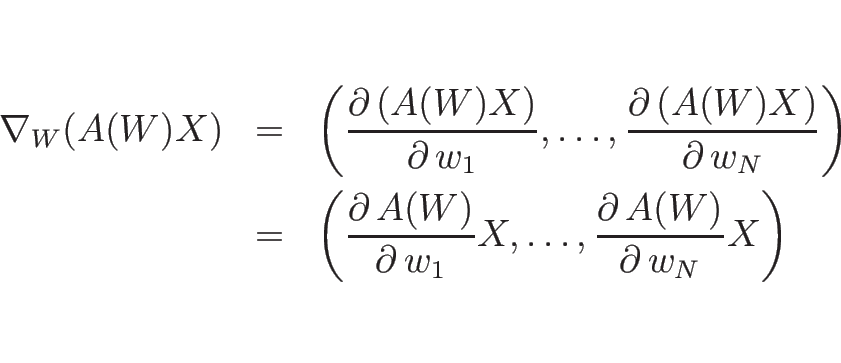 \begin{eqnarray*}\nabla_W(A(W)X)
&=&
\left(\frac{\partial\, (A(W)X)}{\partial\...
...ial\, w_1}X,\ldots,\frac{\partial\, A(W)}{\partial\, w_N}X\right)\end{eqnarray*}