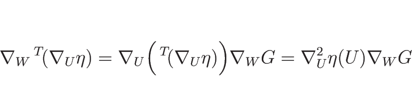 \begin{displaymath}
\nabla_W{\,}^T\!(\nabla_U\eta)
=\nabla_U\Bigl({\,}^T\!(\nabla_U\eta)\Bigr)\nabla_W G
=\nabla_U^2\eta(U)\nabla_W G
\end{displaymath}