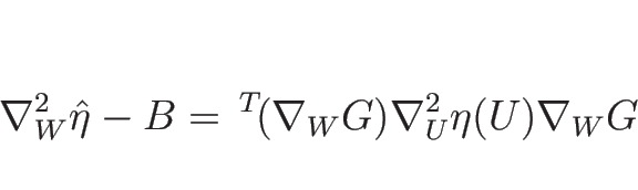 \begin{displaymath}
\nabla_W^2\hat{\eta}-B={\,}^T\!(\nabla_W G)\nabla_U^2\eta(U)\nabla_W G
\end{displaymath}