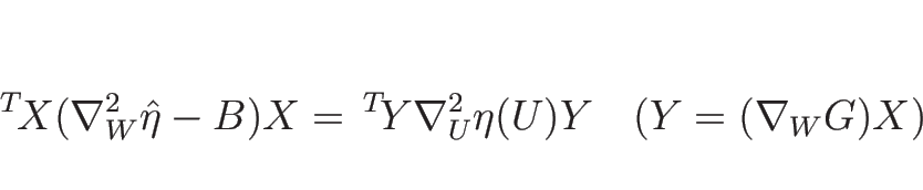 \begin{displaymath}
{\,}^T\!X(\nabla_W^2\hat{\eta}-B)X={\,}^T\!Y\nabla_U^2\eta(U)Y
\hspace{1zw}(Y=(\nabla_W G)X)
\end{displaymath}