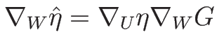 $\nabla_W\hat{\eta}=\nabla_U\eta\nabla_W G$