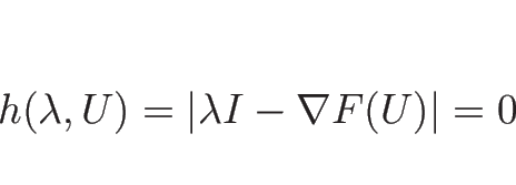 \begin{displaymath}
h(\lambda,U) = \vert\lambda I-\nabla F(U)\vert = 0\end{displaymath}