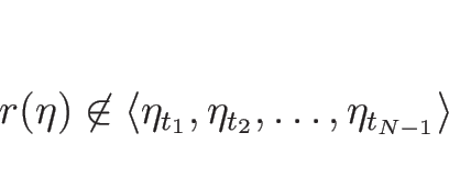 \begin{displaymath}
r(\eta)
\not\in\langle\eta_{t_1},\eta_{t_2},\ldots,\eta_{t_{N-1}}\rangle
\end{displaymath}