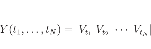 \begin{displaymath}
Y(t_1,\ldots,t_N)=\vert V_{t_1}\ V_{t_2}\ \cdots \ V_{t_N}\vert
\end{displaymath}