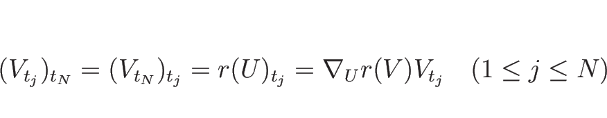 \begin{displaymath}
(V_{t_j})_{t_N} = (V_{t_N})_{t_j}
= r(U)_{t_j}
= \nabla_U r(V) V_{t_j}
\hspace{1zw}(1\leq j\leq N)
\end{displaymath}