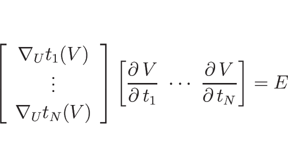 \begin{displaymath}
\left[\begin{array}{c}\nabla_U t_1(V)\\ \vdots\\ \nabla_U t...
... t_1}\ \cdots\ \frac{\partial\, V}{\partial\, t_N}\right] = E
\end{displaymath}