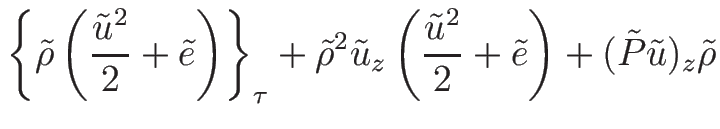 $\displaystyle \left\{\tilde{\rho}\left(\frac{\tilde{u}^2}{2}+\tilde{e}\right)\r...
...left(\frac{\tilde{u}^2}{2}+\tilde{e}\right)
+(\tilde{P}\tilde{u})_z\tilde{\rho}$