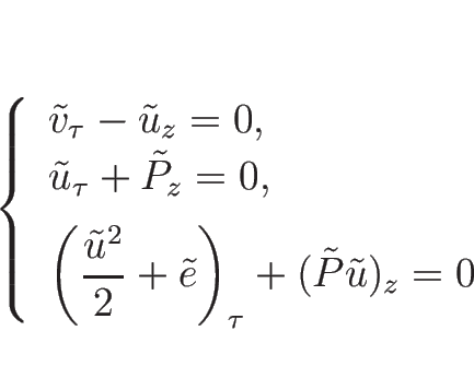 \begin{displaymath}
\left\{\begin{array}{l}
\tilde{v}_{\tau}-\tilde{u}_z=0,\\ ...
...e}\right)_{\tau}
+(\tilde{P}\tilde{u})_z=0
\end{array}\right.\end{displaymath}