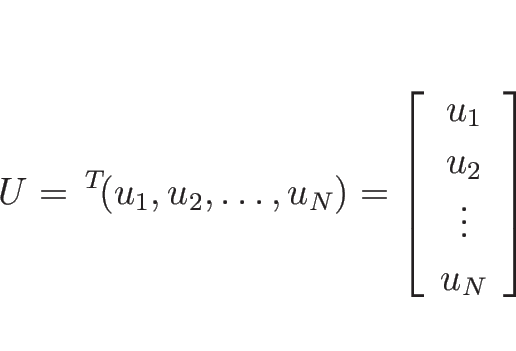 \begin{displaymath}
U={\,}^T\!(u_1,u_2,\ldots,u_N)=\left[\begin{array}{c}u_1\\ u_2\\ \vdots\\ u_N\end{array}\right]
\end{displaymath}