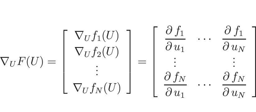 \begin{displaymath}
\nabla_U F(U) = \left[\begin{array}{c}\nabla_U f_1(U)\\ \nab...
...e \frac{\partial\, f_N}{\partial\, u_N}\\
\end{array}\right]
\end{displaymath}