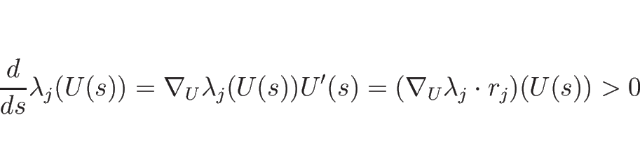 \begin{displaymath}
\frac{d}{d s}\lambda_j(U(s))
=\nabla_U\lambda_j(U(s))U'(s)
=(\nabla_U\lambda_j\cdot r_j)(U(s))>0
\end{displaymath}