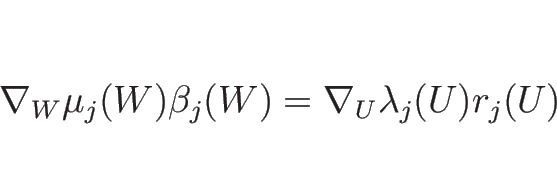 \begin{displaymath}
\nabla_W\mu_j(W)\beta_j(W)=\nabla_U\lambda_j(U)r_j(U)
\end{displaymath}