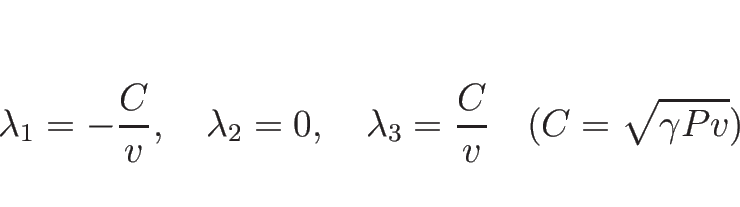 \begin{displaymath}
\lambda_1=-\frac{C}{v},
\hspace{1zw}\lambda_2=0,
\hspace{1zw}\lambda_3=\frac{C}{v}
\hspace{1zw}(C=\sqrt{\gamma Pv})
\end{displaymath}