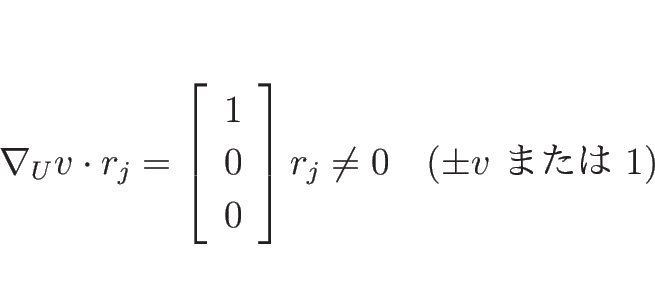 \begin{displaymath}
\nabla_U v\cdot r_j=\left[\begin{array}{c}1\\ 0\\ 0\end{array}\right]r_j\neq 0
\hspace{1zw}(\mbox{$\pm v$\ ޤ 1})
\end{displaymath}