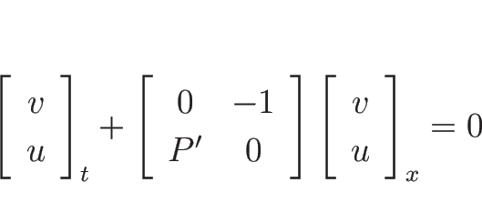 \begin{displaymath}
\left[\begin{array}{c}v\\ u\end{array}\right]_t
+\left[\begi...
...ray}\right]
\left[\begin{array}{c}v\\ u\end{array}\right]_x
=0
\end{displaymath}