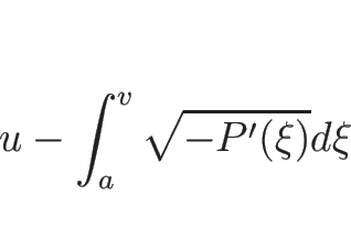 \begin{displaymath}
u-\int_{a}^v\sqrt{-P'(\xi)}d\xi
\end{displaymath}