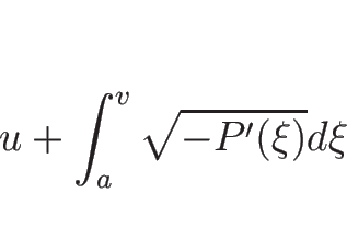 \begin{displaymath}
u+\int_{a}^v\sqrt{-P'(\xi)}d\xi
\end{displaymath}