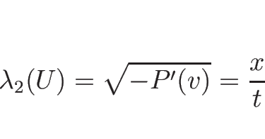 \begin{displaymath}
\lambda_2(U)=\sqrt{-P'(v)}=\frac{x}{t}
\end{displaymath}