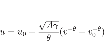 \begin{displaymath}
u=u_0-\frac{\sqrt{A\gamma}}{\theta}(v^{-\theta}-v_0^{-\theta})
\end{displaymath}