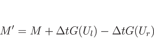 \begin{displaymath}
M'=M+\Delta t G(U_l)-\Delta t G(U_r)\end{displaymath}