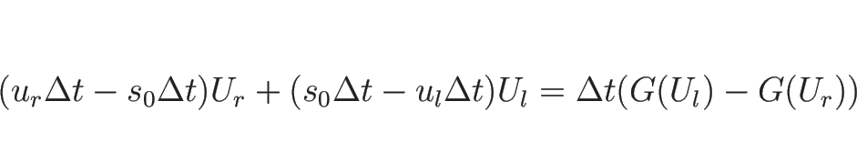 \begin{displaymath}
(u_r\Delta t-s_0 \Delta t)U_r
+(s_0\Delta t-u_l\Delta t)U_l
=\Delta t(G(U_l)-G(U_r))
\end{displaymath}