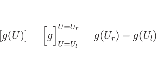 \begin{displaymath}[g(U)]=\Bigl[g\Bigr]^{U=U_r}_{U=U_l}=g(U_r)-g(U_l)
\end{displaymath}