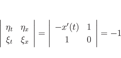 \begin{displaymath}
\left\vert\begin{array}{cc}
\eta_t & \eta_x \\
\xi_t & \x...
...{array}{cc}
-x'(t) & 1 \\
1 & 0
\end{array}\right\vert
=-1
\end{displaymath}