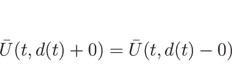 \begin{displaymath}
\bar{U}(t,d(t)+0)=\bar{U}(t,d(t)-0)\end{displaymath}