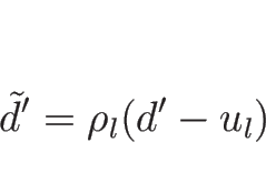 \begin{displaymath}
\tilde{d}'=\rho_l (d'-u_l)
\end{displaymath}