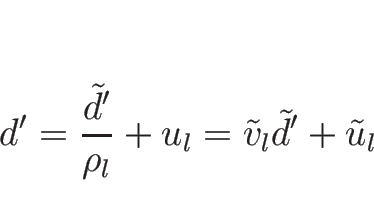 \begin{displaymath}
d'=\frac{\tilde{d}'}{\rho_l}+u_l=\tilde{v}_l\tilde{d}'+\tilde{u}_l\end{displaymath}