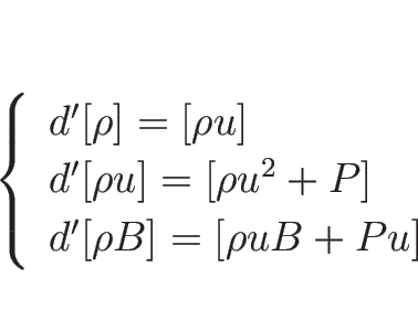 \begin{displaymath}
\left\{\begin{array}{l}
d'[\rho]=[\rho u]\\
d'[\rho u]=[\rho u^2+P]\\
d'[\rho B]=[\rho uB+Pu]
\end{array}\right.\end{displaymath}