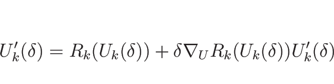 \begin{displaymath}
U_k'(\delta)=R_k(U_k(\delta))+\delta\nabla_UR_k(U_k(\delta))U_k'(\delta)
\end{displaymath}