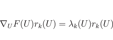 \begin{displaymath}
\nabla_UF(U)r_k(U)=\lambda_k(U)r_k(U)
\end{displaymath}