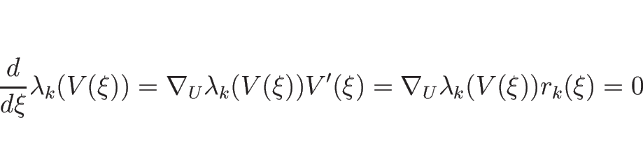 \begin{displaymath}
\frac{d}{d \xi}\lambda_k(V(\xi))
=\nabla_U\lambda_k(V(\xi))V'(\xi)
=\nabla_U\lambda_k(V(\xi))r_k(\xi)
=0
\end{displaymath}