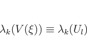 \begin{displaymath}
\lambda_k(V(\xi))\equiv \lambda_k(U_l)\end{displaymath}