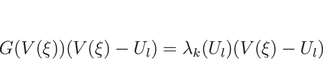 \begin{displaymath}
G(V(\xi))(V(\xi)-U_l)=\lambda_k(U_l)(V(\xi)-U_l)
\end{displaymath}